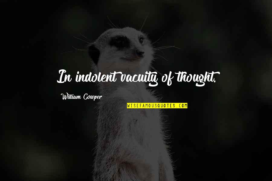 Oliverson Sean Quotes By William Cowper: In indolent vacuity of thought.