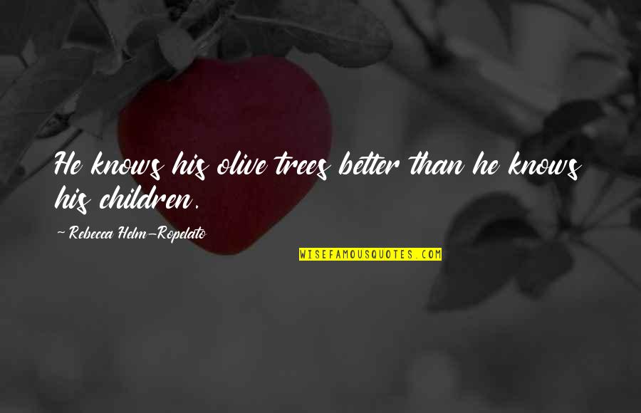 Olives Trees Quotes By Rebecca Helm-Ropelato: He knows his olive trees better than he