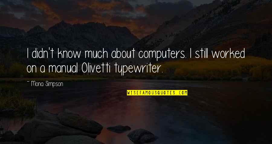 Olivetti Quotes By Mona Simpson: I didn't know much about computers. I still