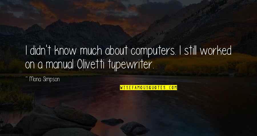 Olivetti Typewriter Quotes By Mona Simpson: I didn't know much about computers. I still