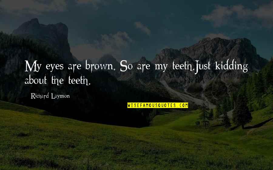 Oliveyah Quotes By Richard Laymon: My eyes are brown. So are my teeth.Just