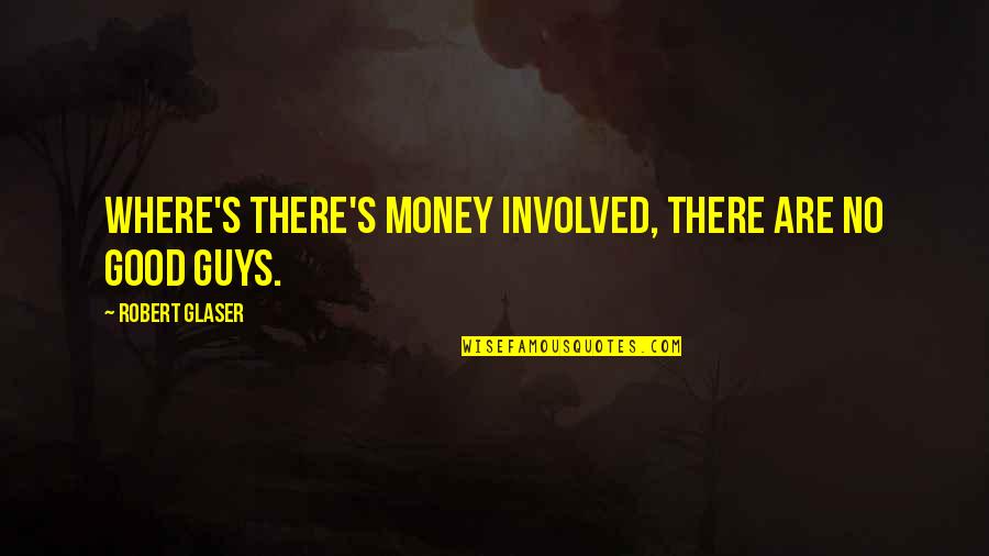 Olivia And Sebastian Quotes By Robert Glaser: Where's there's money involved, there are no good