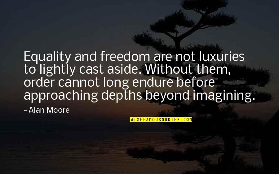 Olivia Benson Quotes By Alan Moore: Equality and freedom are not luxuries to lightly Olivia Benson Quotes By Alan Moore: Equality and freedom are not luxuries to lightly