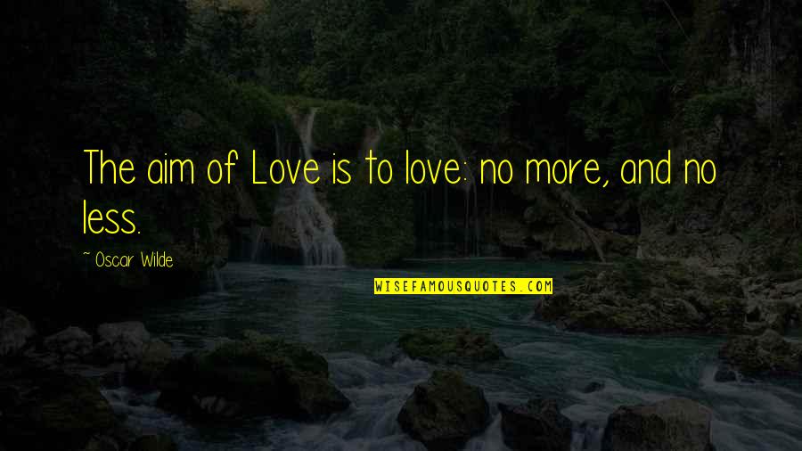 Olivia Benson Quotes By Oscar Wilde: The aim of Love is to love: no Olivia Benson Quotes By Oscar Wilde: The aim of Love is to love: no