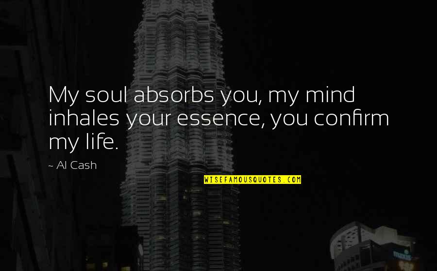 Olivia Blois Quotes By Al Cash: My soul absorbs you, my mind inhales your