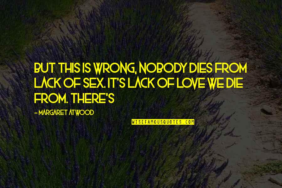 Olivia Caliban Quotes By Margaret Atwood: But this is wrong, nobody dies from lack Olivia Caliban Quotes By Margaret Atwood: But this is wrong, nobody dies from lack