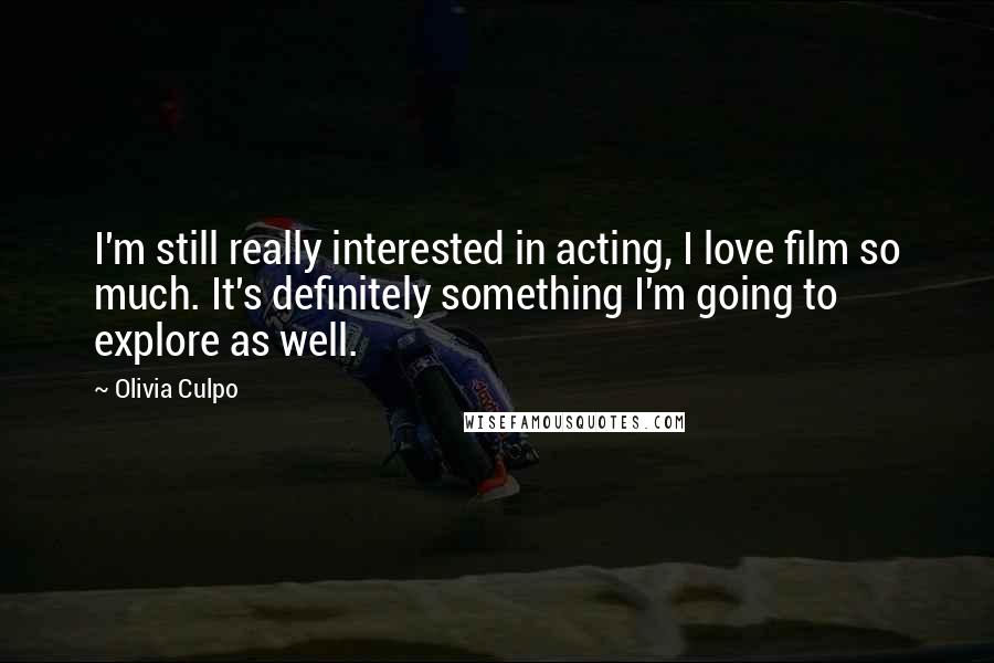 Olivia Culpo quotes: I'm still really interested in acting, I love film so much. It's definitely something I'm going to explore as well.