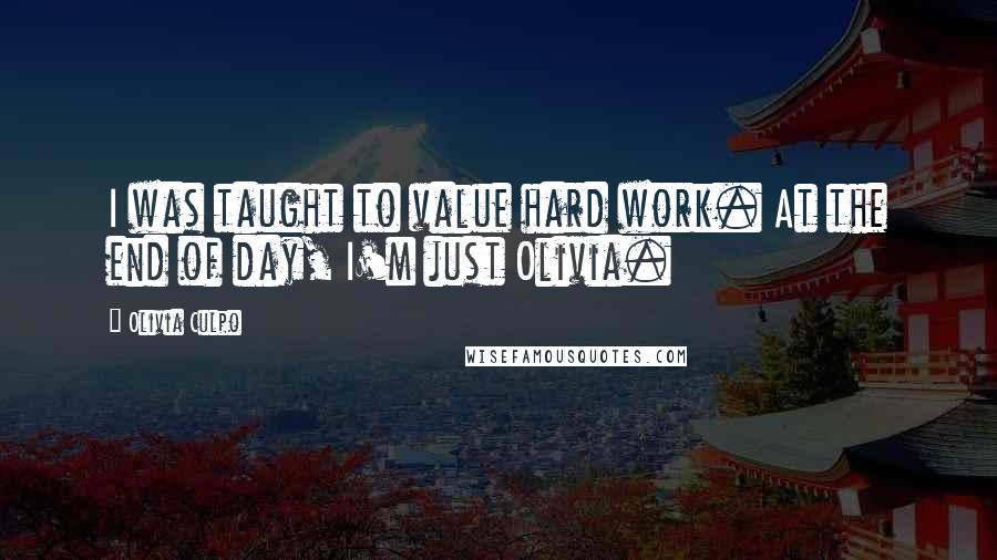 Olivia Culpo quotes: I was taught to value hard work. At the end of day, I'm just Olivia. Olivia Culpo quotes: I was taught to value hard work. At the end of day, I'm just Olivia.