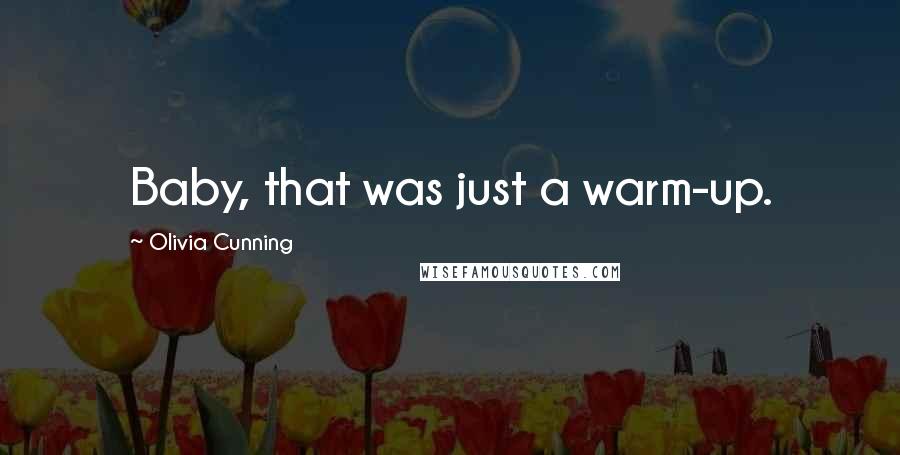 Olivia Cunning quotes: Baby, that was just a warm-up.