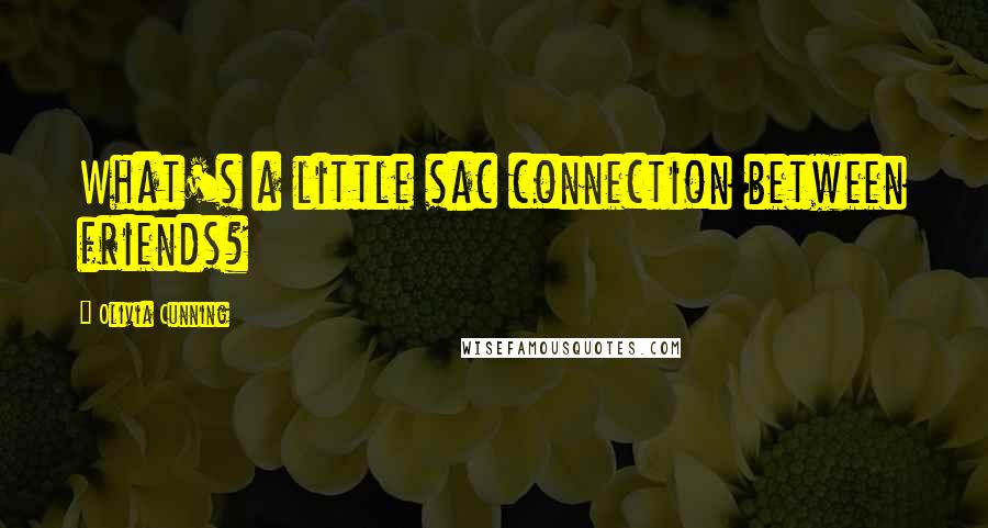 Olivia Cunning quotes: What's a little sac connection between friends?