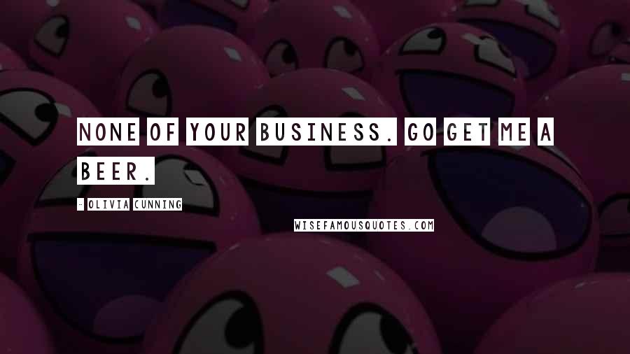 Olivia Cunning quotes: None of your business. Go get me a beer.