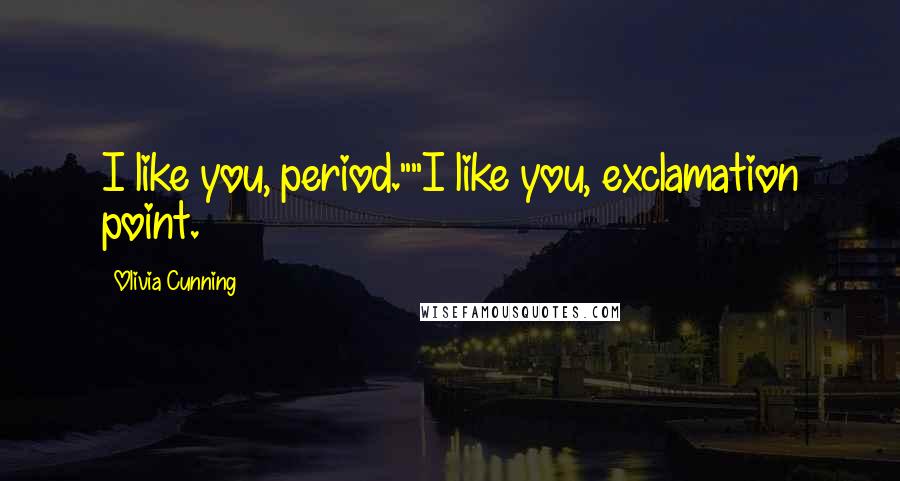 Olivia Cunning quotes: I like you, period.""I like you, exclamation point.