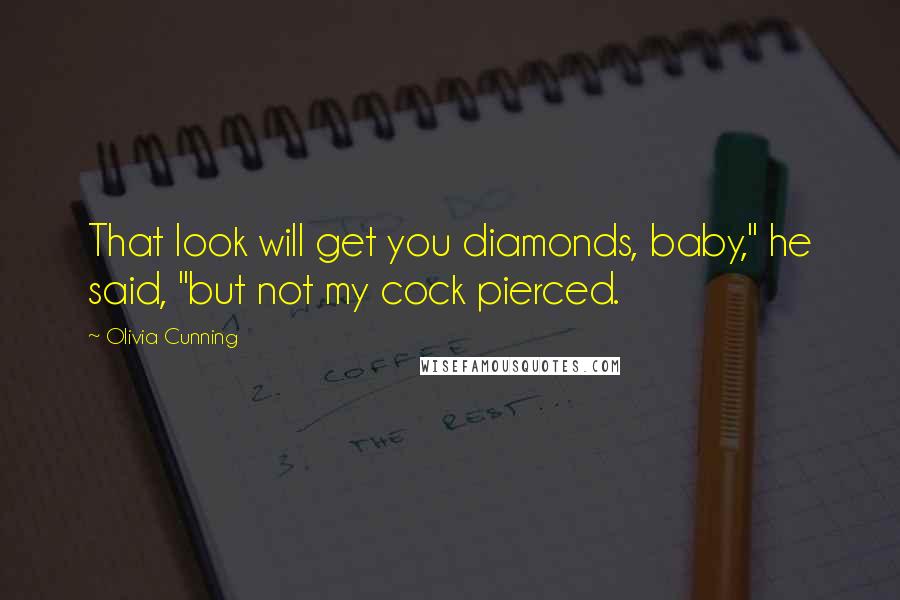 Olivia Cunning quotes: That look will get you diamonds, baby," he said, "but not my cock pierced.