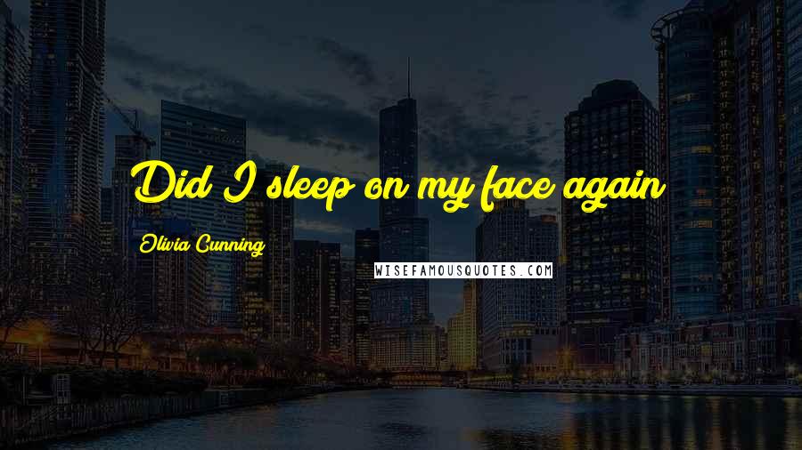 Olivia Cunning quotes: Did I sleep on my face again?