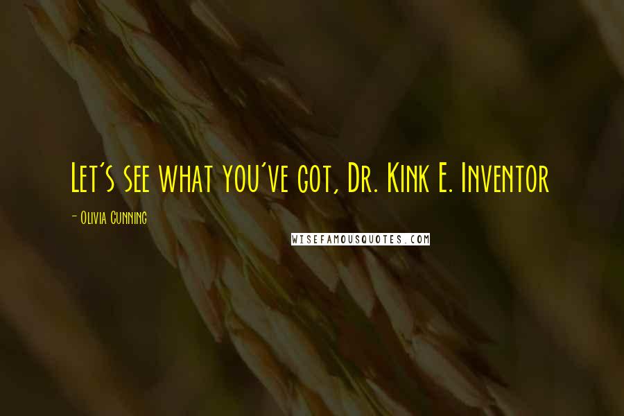 Olivia Cunning quotes: Let's see what you've got, Dr. Kink E. Inventor