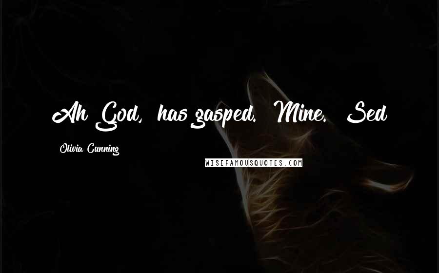 Olivia Cunning quotes: Ah God," has gasped. "Mine."~Sed