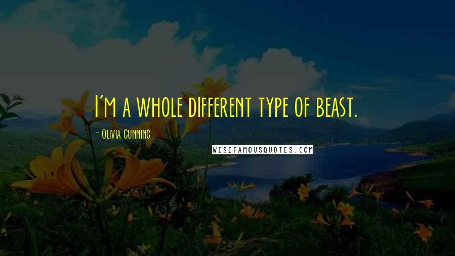 Olivia Cunning quotes: I'm a whole different type of beast.