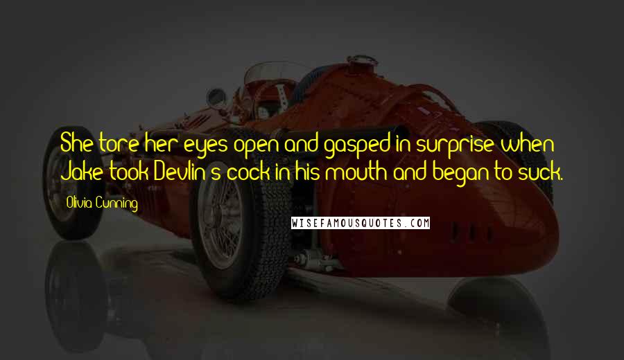 Olivia Cunning quotes: She tore her eyes open and gasped in surprise when Jake took Devlin's cock in his mouth and began to suck. Olivia Cunning quotes: She tore her eyes open and gasped in surprise when Jake took Devlin's cock in his mouth and began to suck.