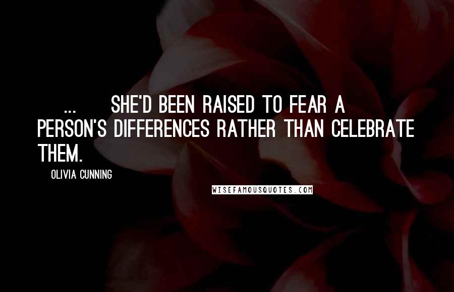 Olivia Cunning quotes: [ ... ] she'd been raised to fear a person's differences rather than celebrate them.