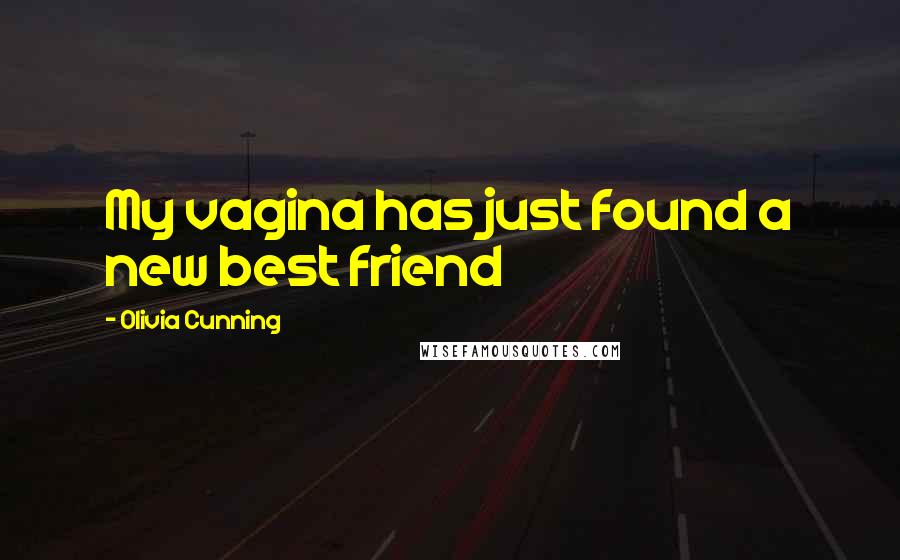 Olivia Cunning quotes: My vagina has just found a new best friend
