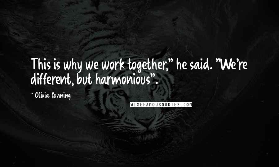 Olivia Cunning quotes: This is why we work together," he said. "We're different, but harmonious".