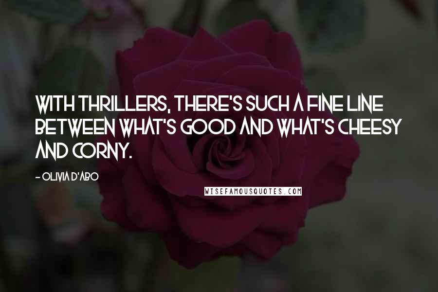 Olivia D'Abo quotes: With thrillers, there's such a fine line between what's good and what's cheesy and corny.