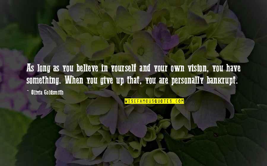 Olivia Goldsmith Quotes By Olivia Goldsmith: As long as you believe in yourself and