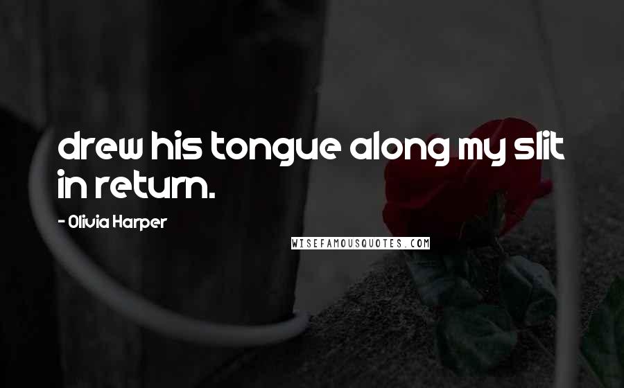 Olivia Harper quotes: drew his tongue along my slit in return.