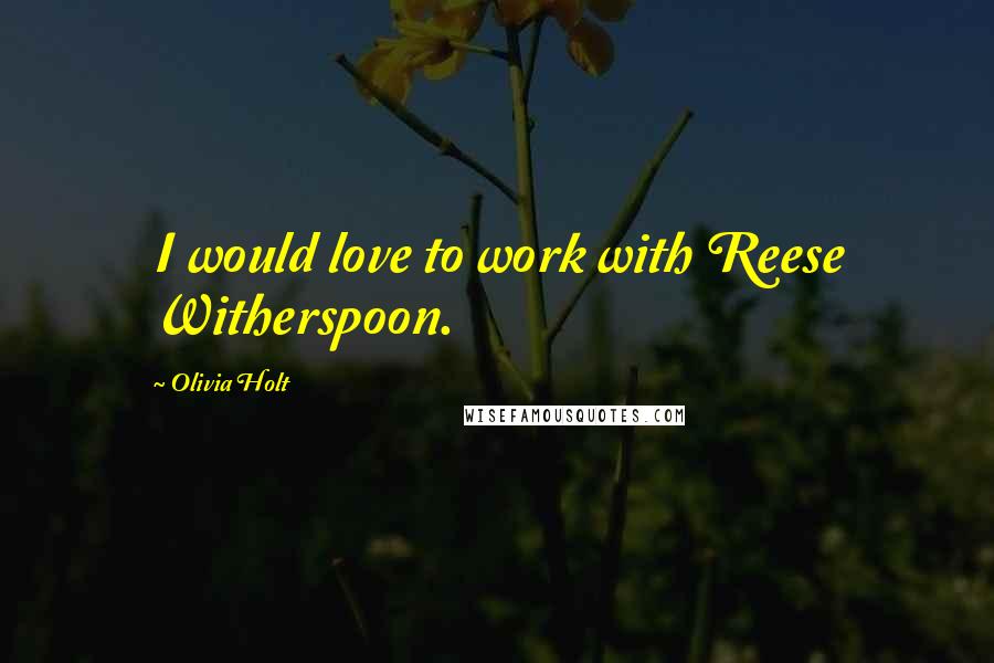 Olivia Holt quotes: I would love to work with Reese Witherspoon.