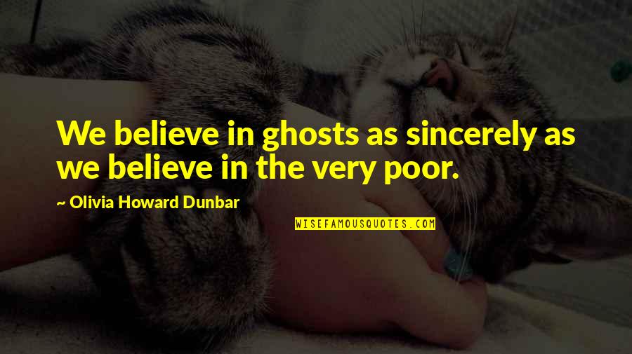 Olivia Howard Dunbar Quotes By Olivia Howard Dunbar: We believe in ghosts as sincerely as we