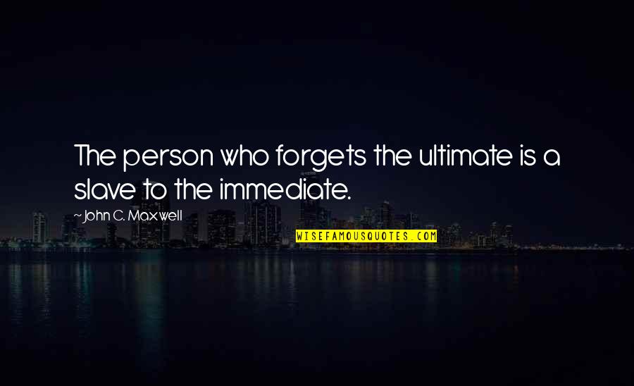 Olivia Jones Quotes By John C. Maxwell: The person who forgets the ultimate is a