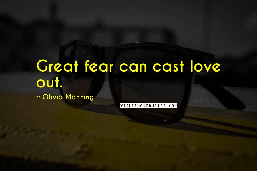 Olivia Manning quotes: Great fear can cast love out.