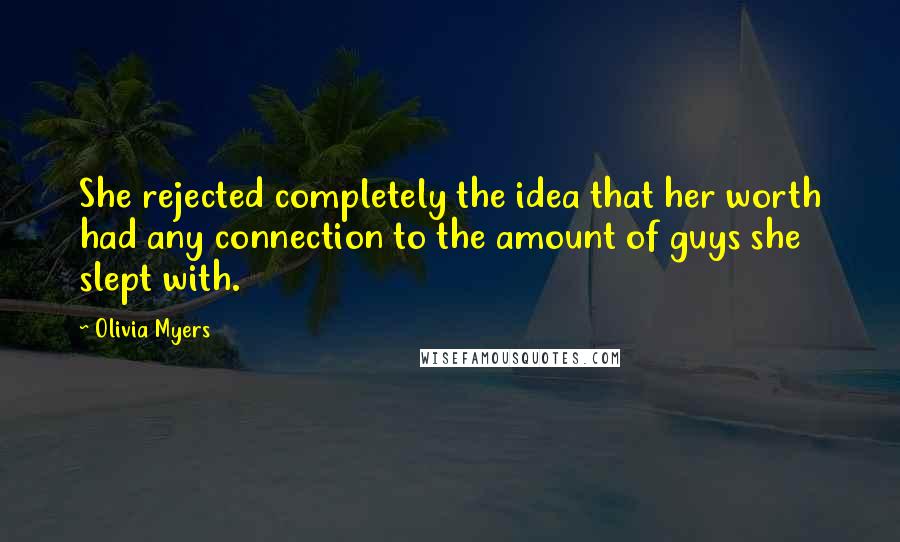 Olivia Myers quotes: She rejected completely the idea that her worth had any connection to the amount of guys she slept with.