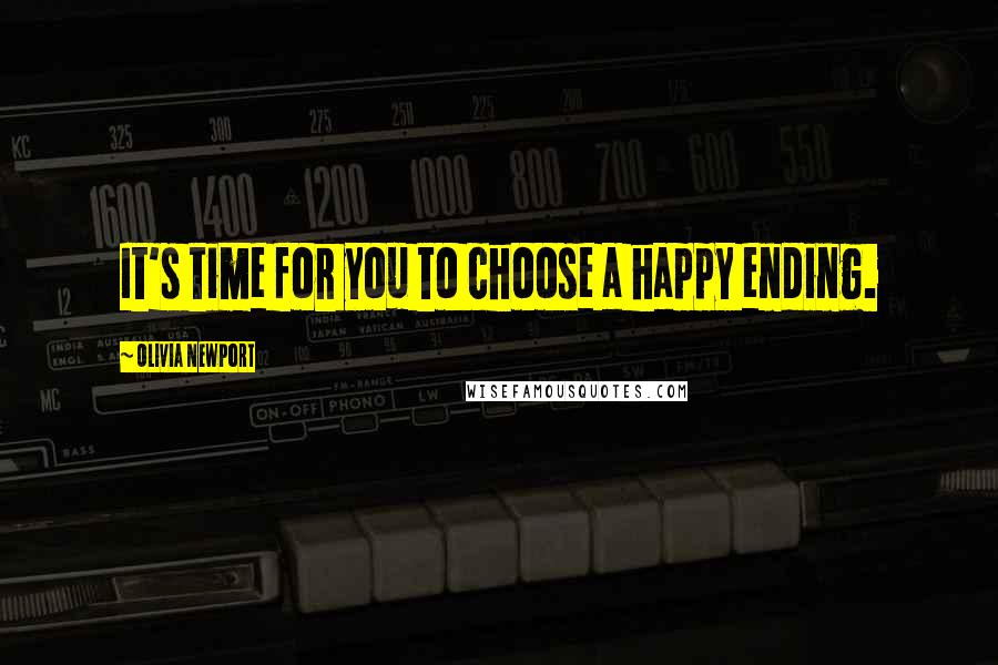 Olivia Newport quotes: It's time for you to choose a happy ending.