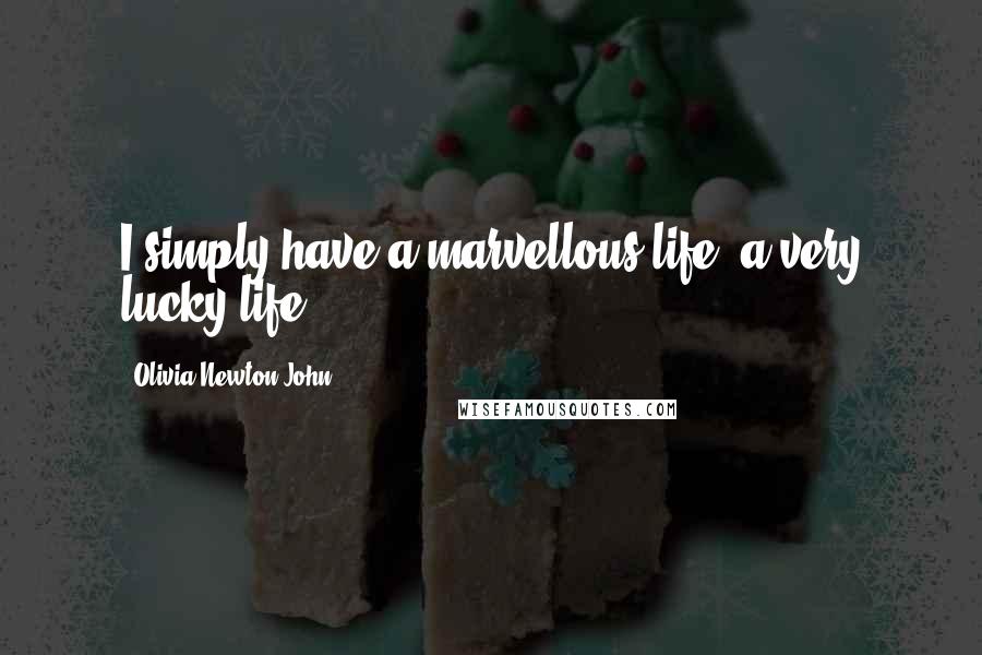 Olivia Newton-John quotes: I simply have a marvellous life, a very lucky life.