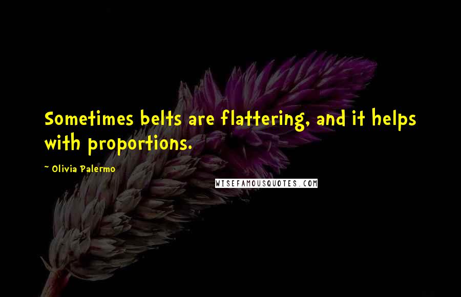 Olivia Palermo quotes: Sometimes belts are flattering, and it helps with proportions.