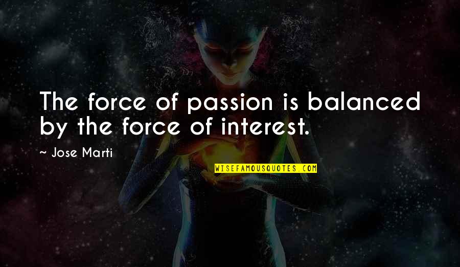 Olivia Price Quotes By Jose Marti: The force of passion is balanced by the