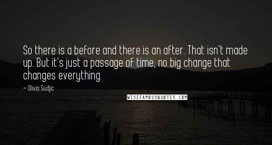 Olivia Sudjic quotes: So there is a before and there is an after. That isn't made up. But it's just a passage of time, no big change that changes everything.