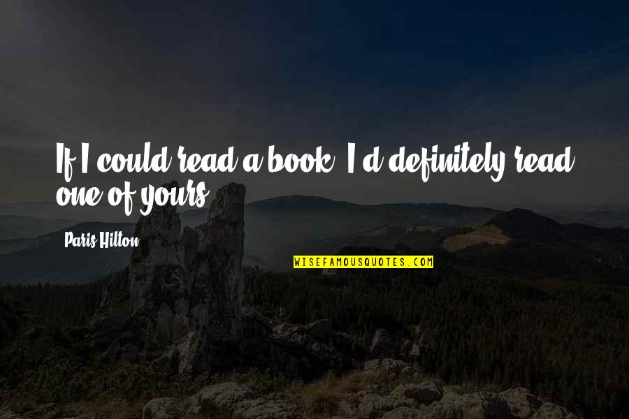 Olivia Thirlby Quotes By Paris Hilton: If I could read a book, I'd definitely