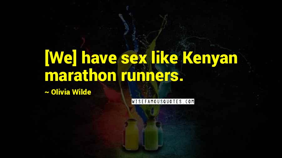 Olivia Wilde quotes: [We] have sex like Kenyan marathon runners.