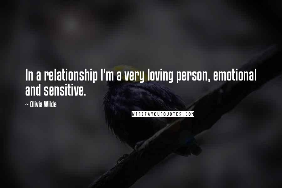 Olivia Wilde quotes: In a relationship I'm a very loving person, emotional and sensitive.