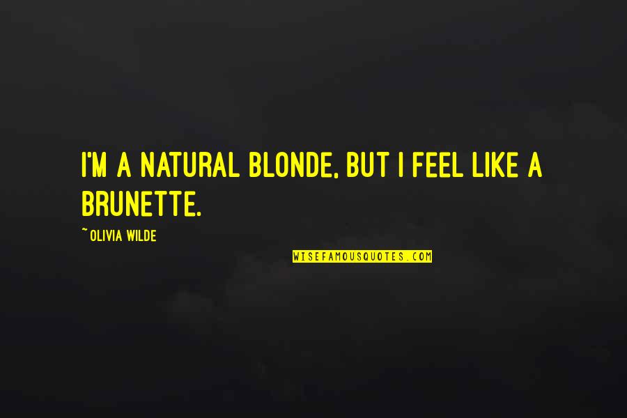 Olivia Wilde Quotes By Olivia Wilde: I'm a natural blonde, but I feel like