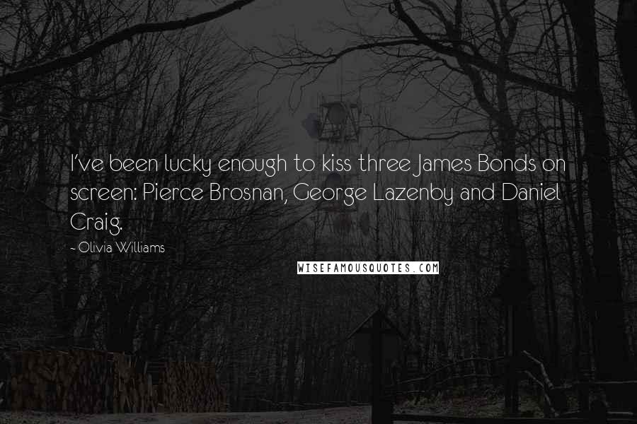 Olivia Williams quotes: I've been lucky enough to kiss three James Bonds on screen: Pierce Brosnan, George Lazenby and Daniel Craig.