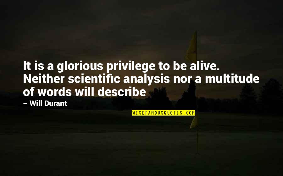Olivianewton Quotes By Will Durant: It is a glorious privilege to be alive. Olivianewton Quotes By Will Durant: It is a glorious privilege to be alive.
