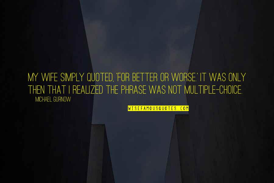 Olivier De Kersauson Quotes By Michael Gurnow: My wife simply quoted, 'For better or worse.' Olivier De Kersauson Quotes By Michael Gurnow: My wife simply quoted, 'For better or worse.'