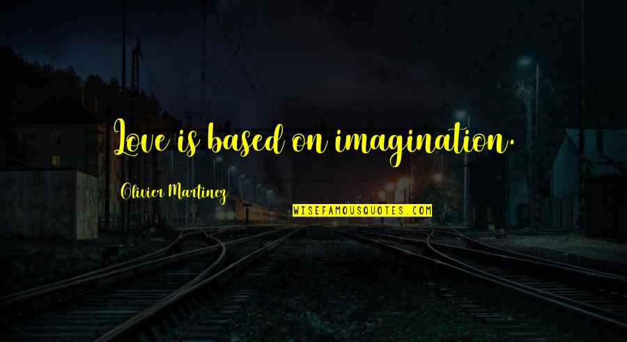 Olivier Martinez Quotes By Olivier Martinez: Love is based on imagination. Olivier Martinez Quotes By Olivier Martinez: Love is based on imagination.
