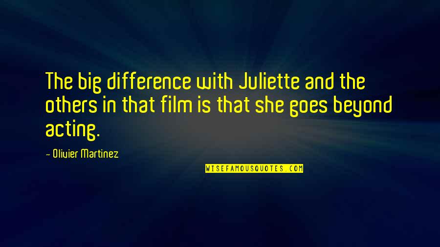 Olivier Martinez Quotes By Olivier Martinez: The big difference with Juliette and the others Olivier Martinez Quotes By Olivier Martinez: The big difference with Juliette and the others