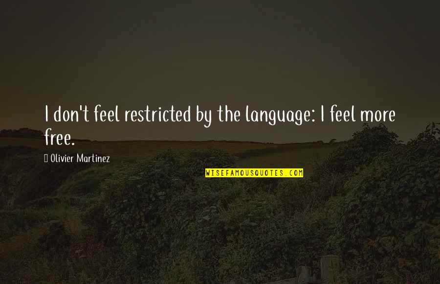 Olivier Martinez Quotes By Olivier Martinez: I don't feel restricted by the language: I Olivier Martinez Quotes By Olivier Martinez: I don't feel restricted by the language: I