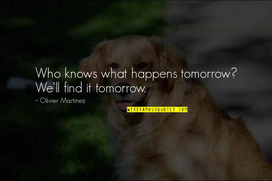 Olivier Martinez Quotes By Olivier Martinez: Who knows what happens tomorrow? We'll find it Olivier Martinez Quotes By Olivier Martinez: Who knows what happens tomorrow? We'll find it