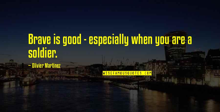 Olivier Martinez Quotes By Olivier Martinez: Brave is good - especially when you are Olivier Martinez Quotes By Olivier Martinez: Brave is good - especially when you are